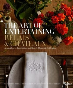 The Art of Entertaining Relais & Châteaux: Menus, Flowers, Tablesettings, and More for Memorable Celebrations